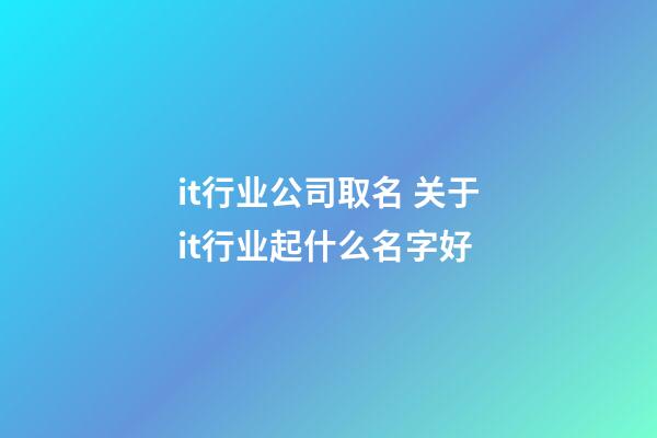 it行业公司取名 关于it行业起什么名字好-第1张-公司起名-玄机派